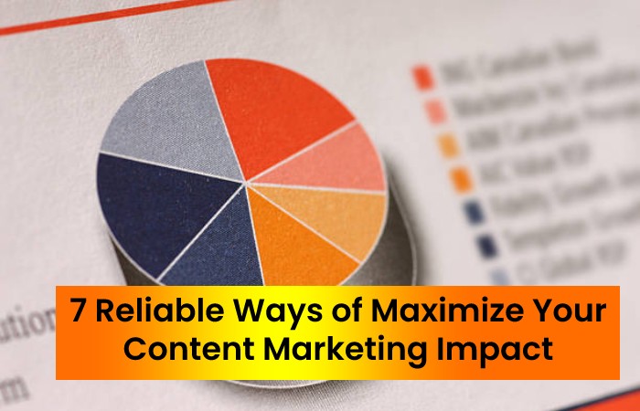 7 Reliable Ways of Maximize Your Content Marketing Impact