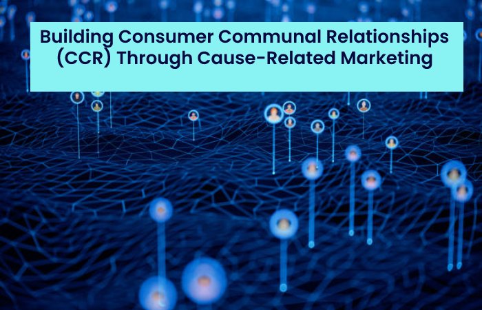 Building Consumer Communal Relationships (CCR) Through Cause-Related Marketing
