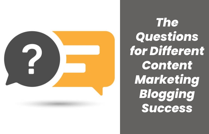 The Questions for Different Content Marketing Blogging Success Recipe
