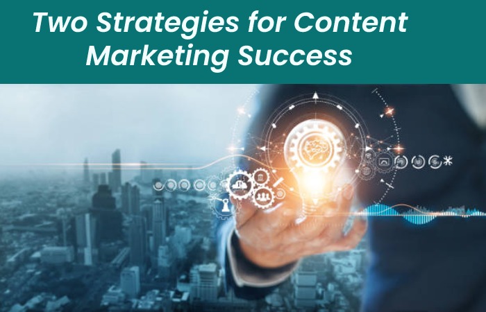 Two Strategies for Content Marketing Success